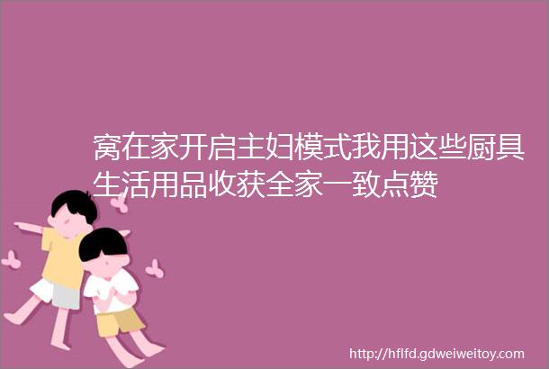 窝在家开启主妇模式我用这些厨具生活用品收获全家一致点赞